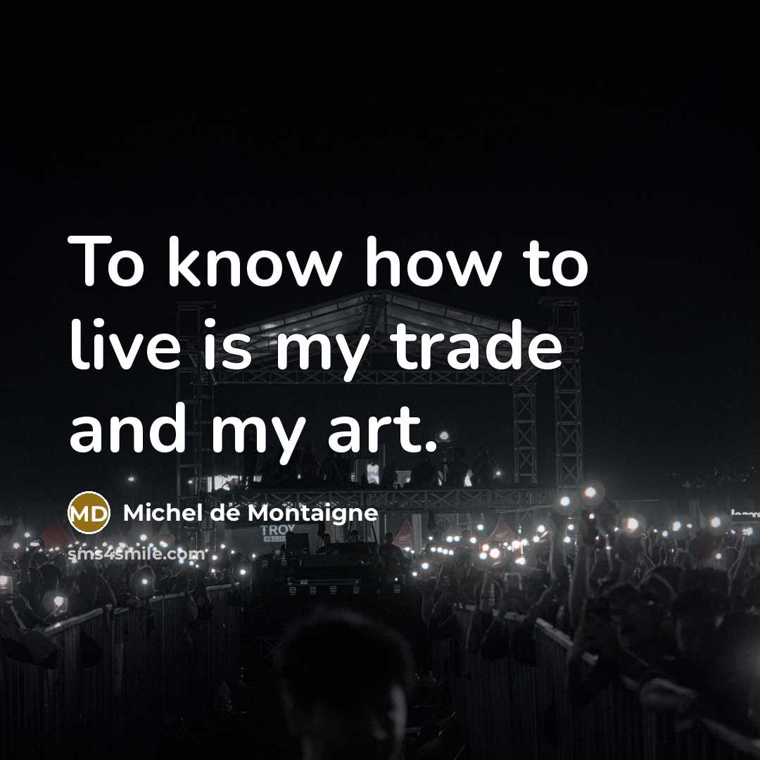 “To know how to live is my trade and my…” quote by Michel de Montaigne