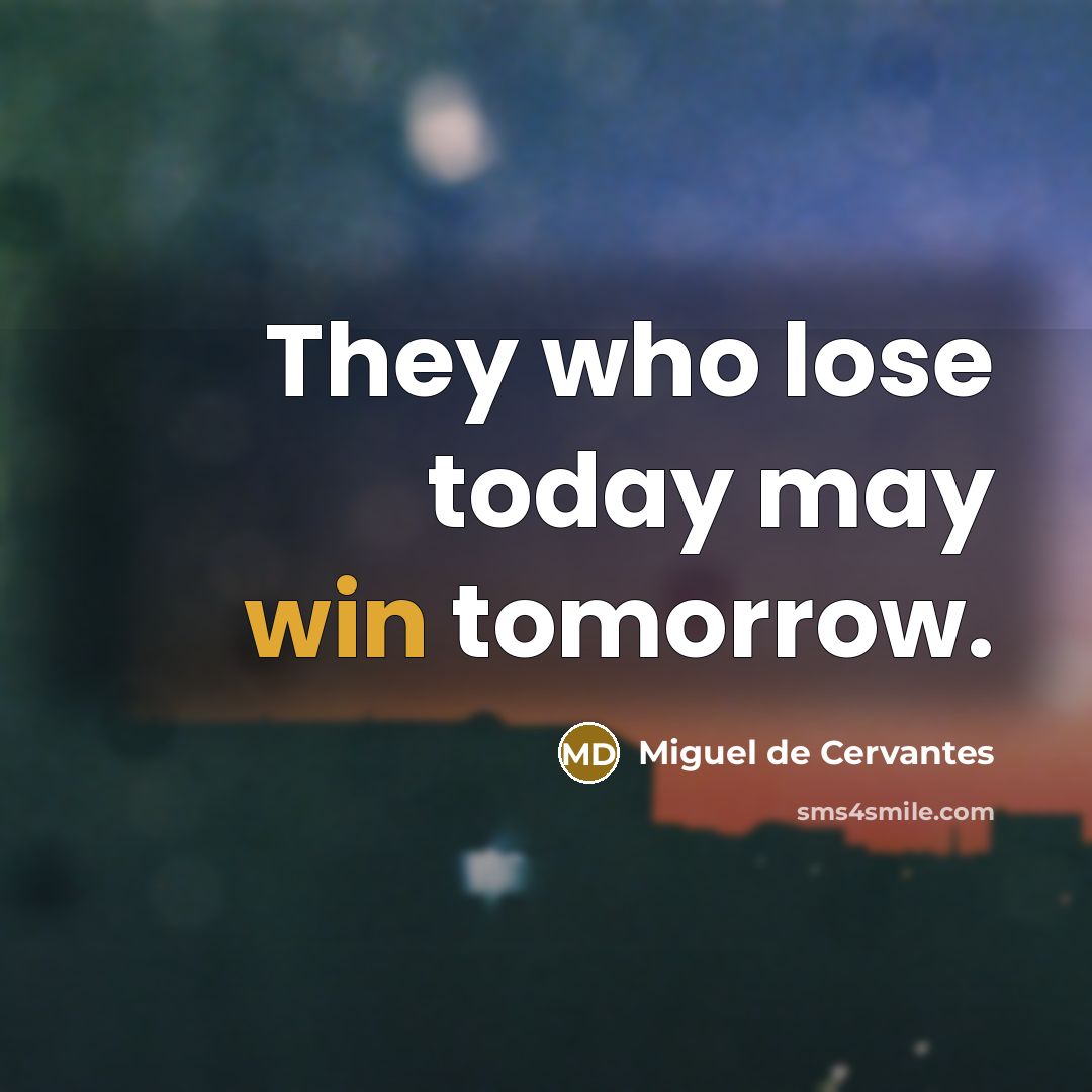 “They who lose today may win tomorrow.…” quote by Miguel de Cervantes