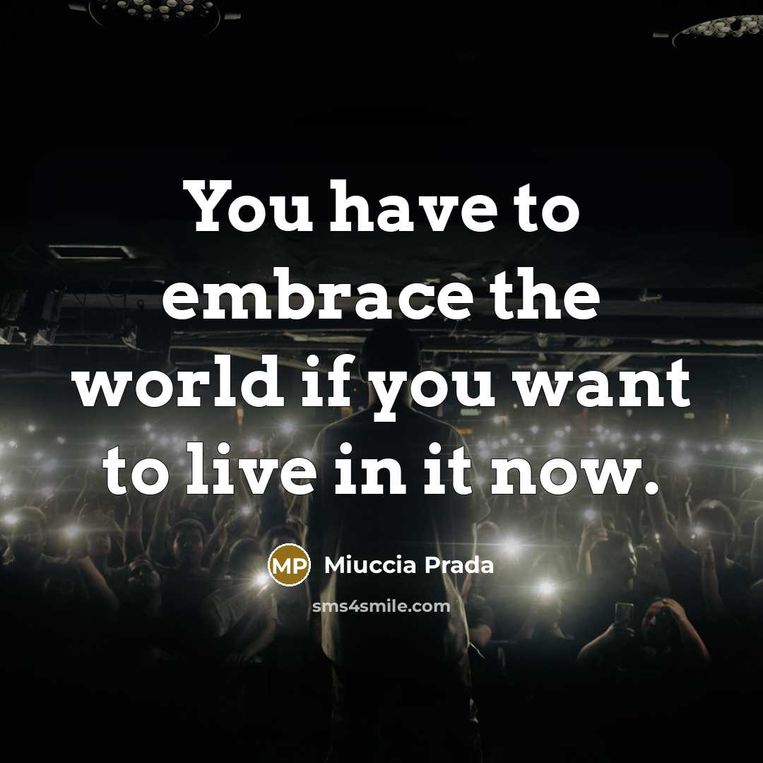 “You have to embrace the world if you want to…” quote by Miuccia Prada