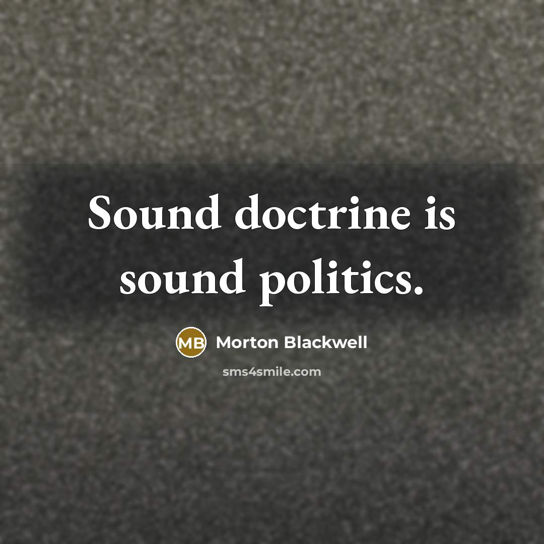 “Sound doctrine is sound politics.…” quote by Morton Blackwell