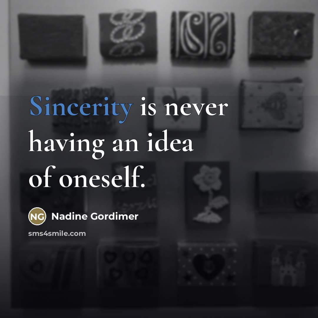 “Sincerity is never having an idea of oneself.…” quote by Nadine Gordimer
