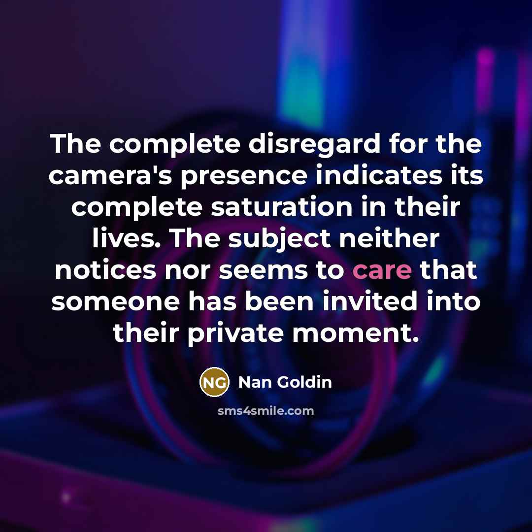 “The complete disregard for the camera's presence indicates its complete…” quote by Nan Goldin