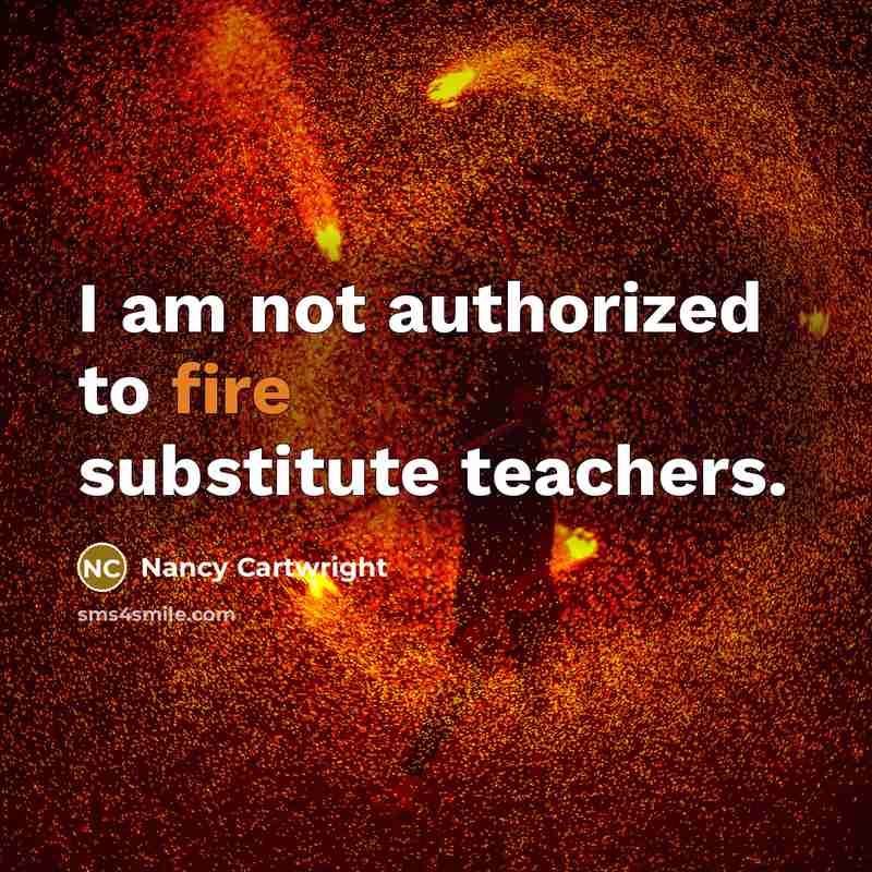 “I am not authorized to fire substitute teachers.…” quote by Nancy Cartwright