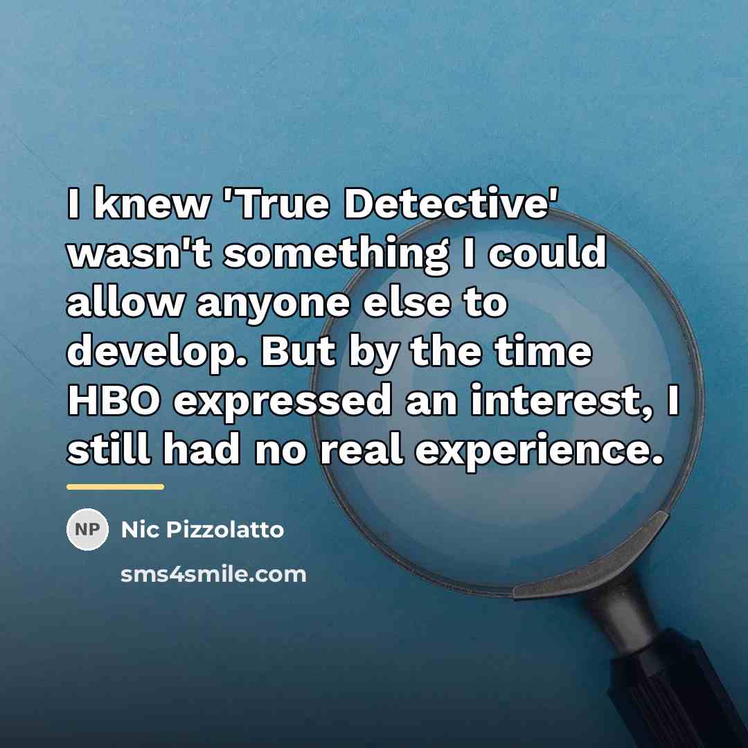 “I knew 'True Detective' wasn't something I could allow anyone…” quote by Nic Pizzolatto