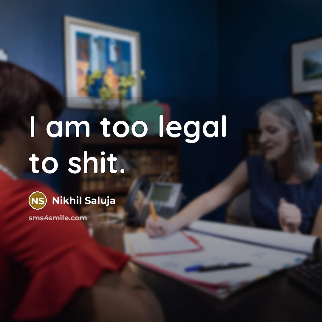 “I am too legal to shit.…” quote by Nikhil Saluja