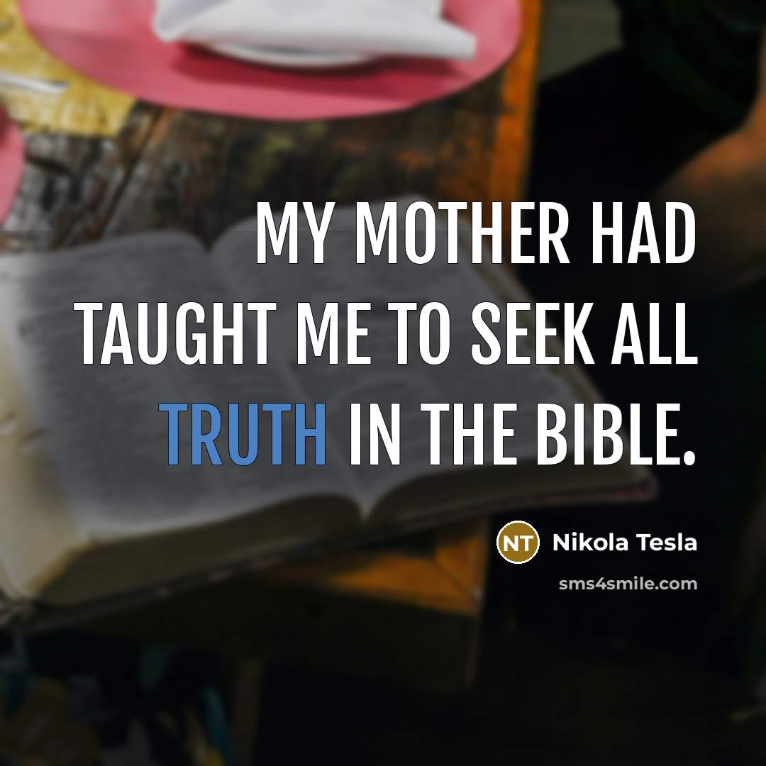 “My Mother had taught me to seek all truth in…” quote by Nikola Tesla