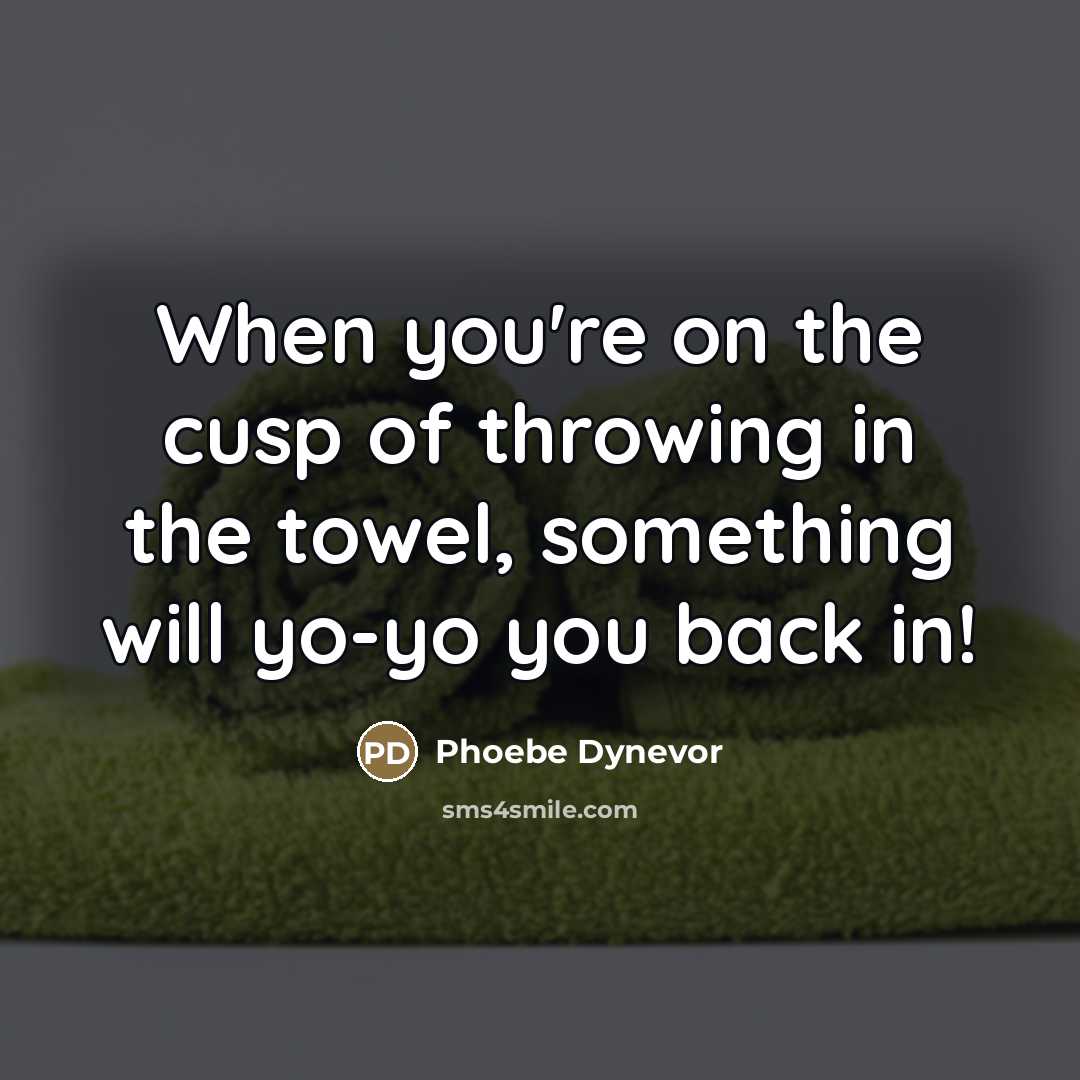 “When you're on the cusp of throwing in the towel,…” quote by Phoebe Dynevor