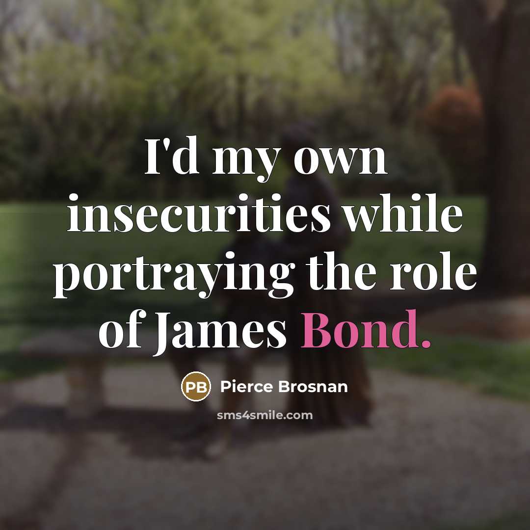“I'd my own insecurities while portraying the role of James…” quote by Pierce Brosnan