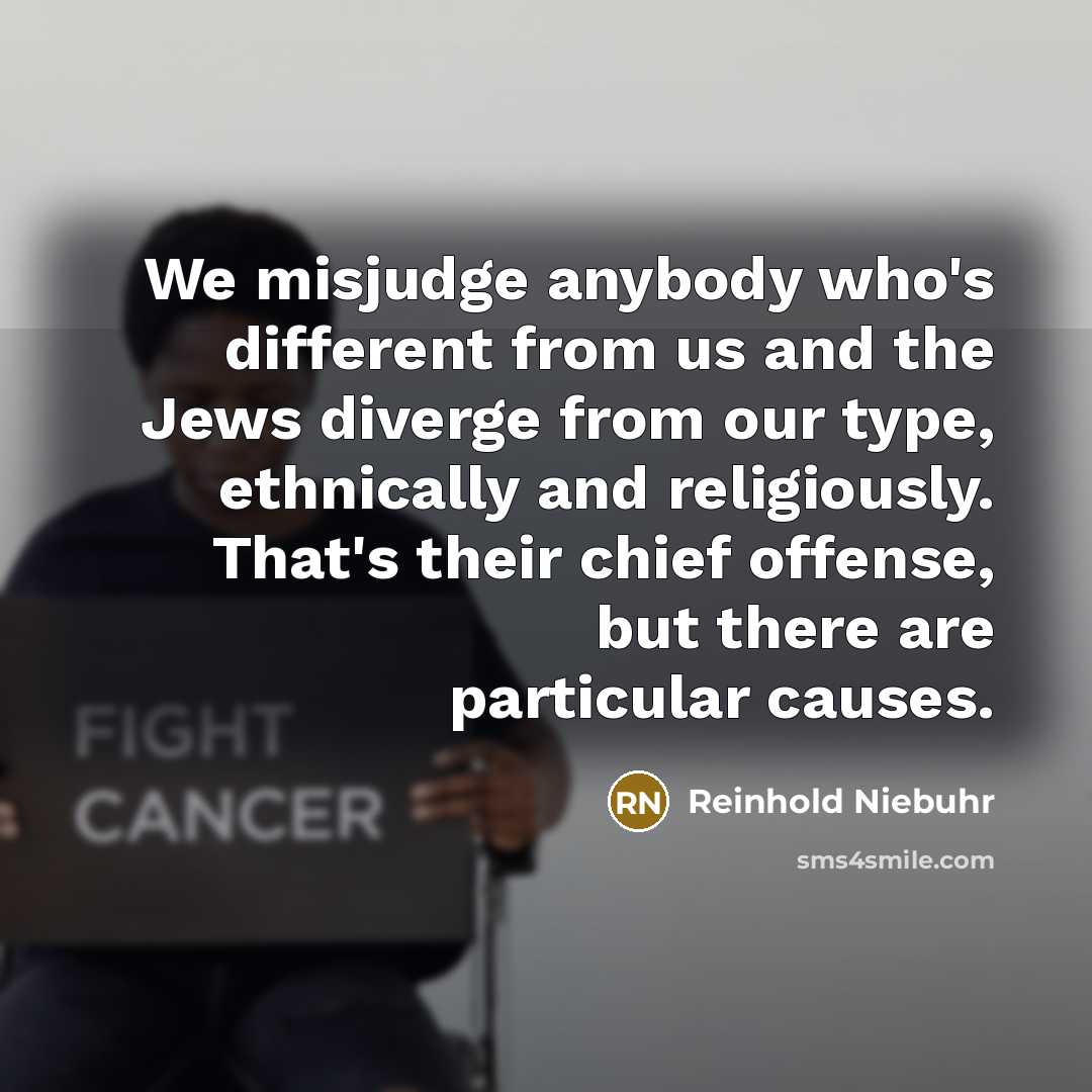 “We misjudge anybody who's different from us and the Jews…” quote by Reinhold Niebuhr
