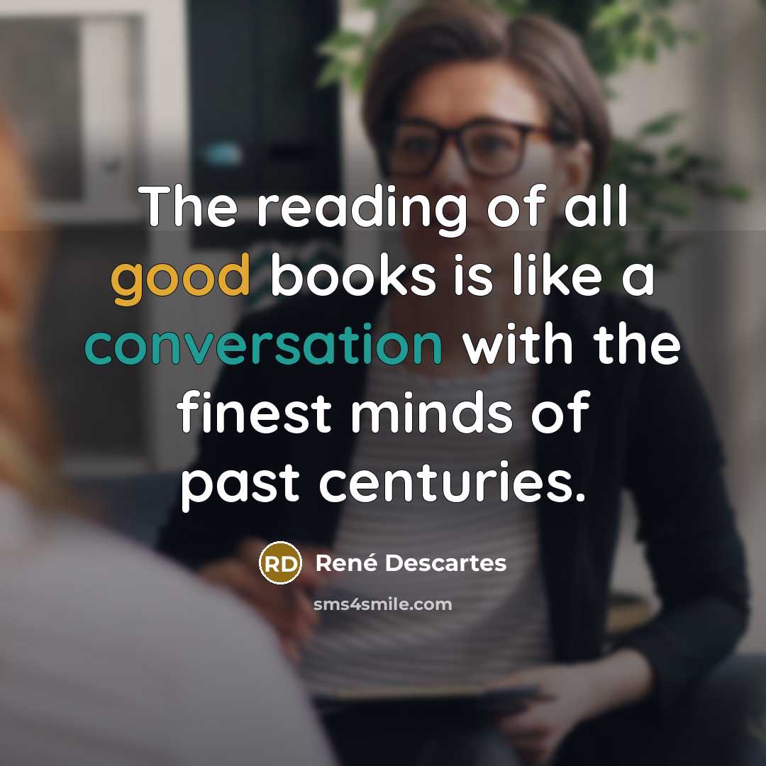 “The reading of all good books is like a conversation…” quote by Rene Descartes