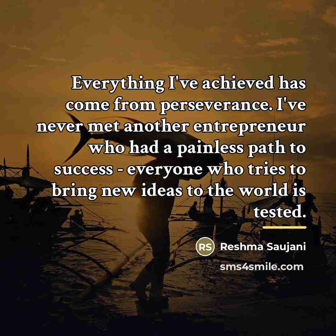 “Everything I've achieved has come from perseverance. I've never met…” quote by Reshma Saujani