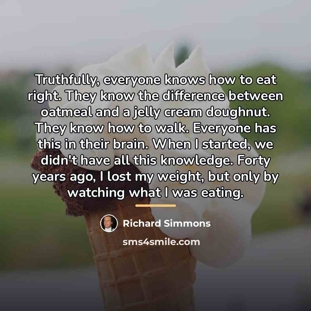 “Truthfully, everyone knows how to eat right. They know the…” quote by Richard Simmons