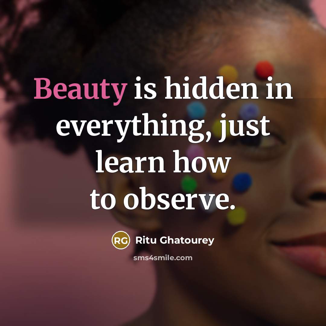 “Beauty is hidden in everything, just learn how to observe.…” quote by Ritu Ghatourey