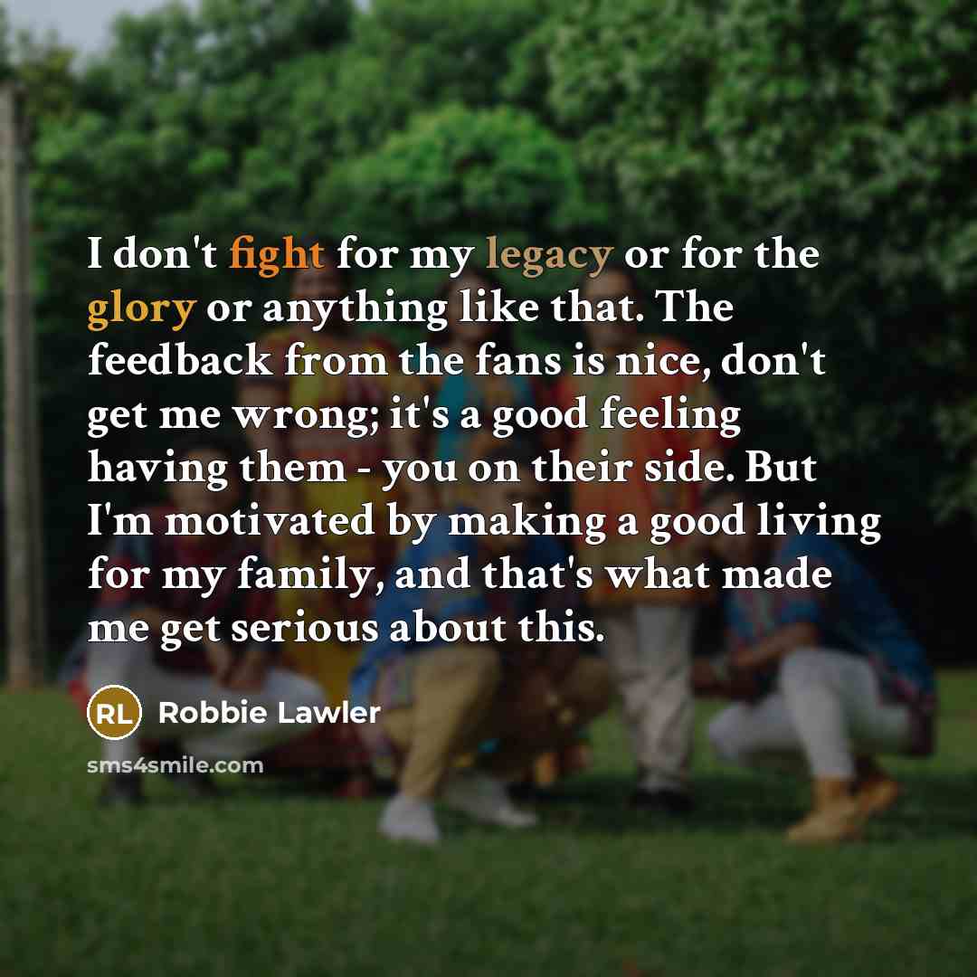 “I don't fight for my legacy or for the glory…” quote by Robbie Lawler
