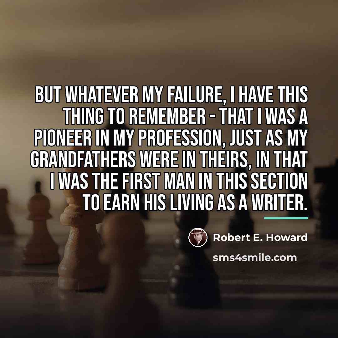“But whatever my failure, I have this thing to remember…” quote by Robert E. Howard