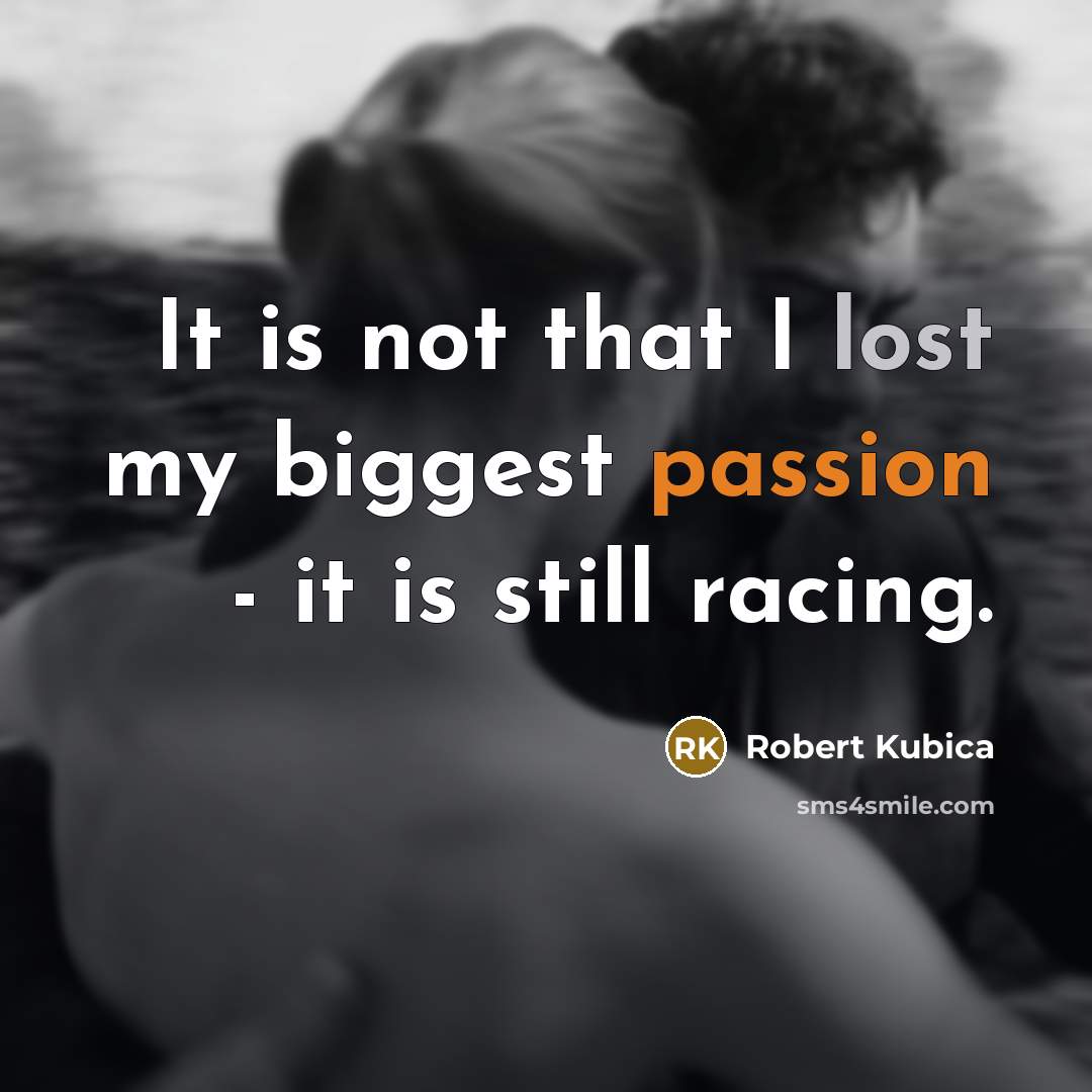 “It is not that I lost my biggest passion -…” quote by Robert Kubica