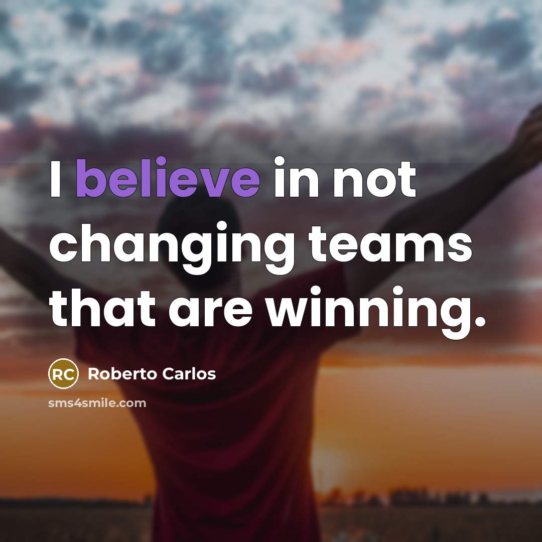 “I believe in not changing teams that are winning.…” quote by Roberto Carlos