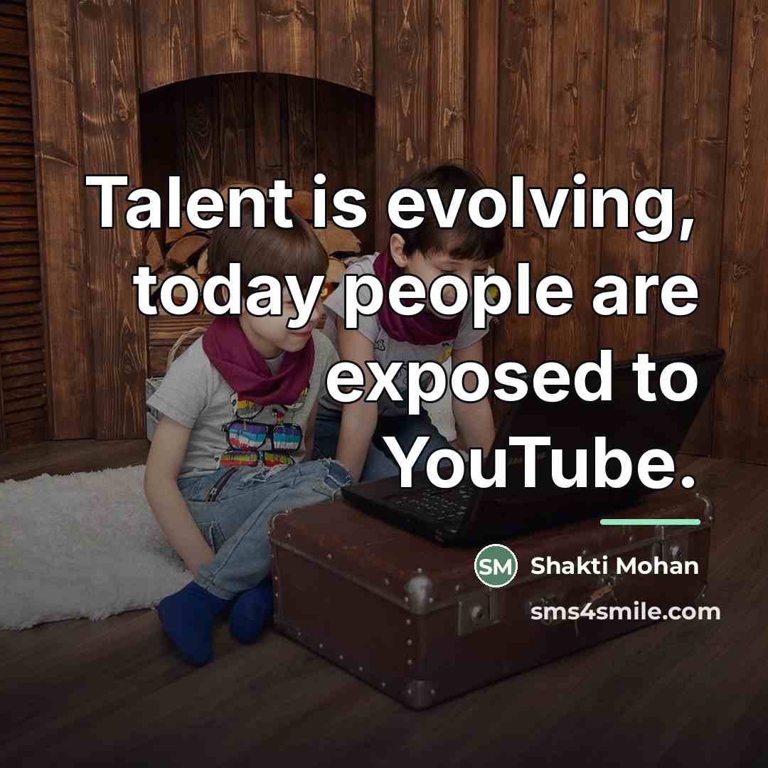 “Talent is evolving, today people are exposed to YouTube.…” quote by Shakti Mohan