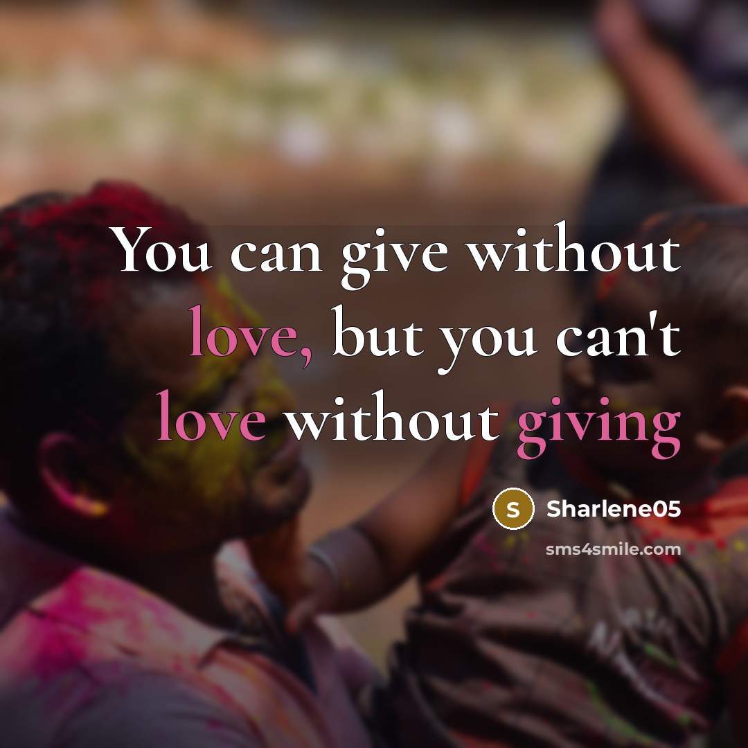 “You can give without love, but you can't love without…” quote by Sharlene05