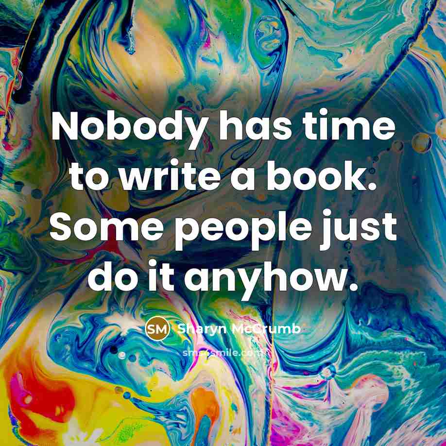 “Nobody has time to write a book. Some people just…” quote by Sharyn McCrumb