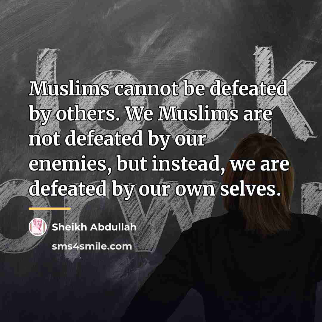 “Muslims cannot be defeated by others. We Muslims are not…” quote by Sheikh Abdullah