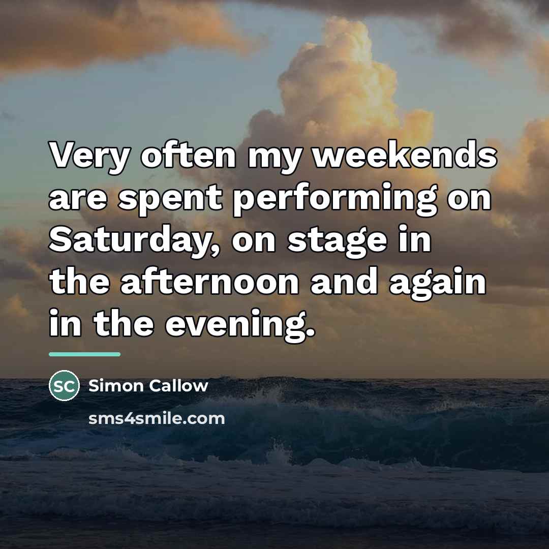 “Very often my weekends are spent performing on Saturday, on…” quote by Simon Callow