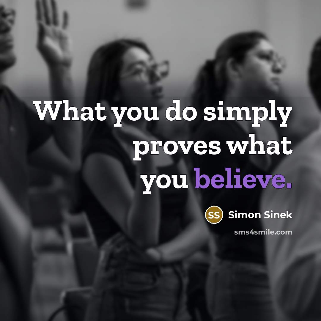 “What you do simply proves what you believe.…” quote by Simon Sinek
