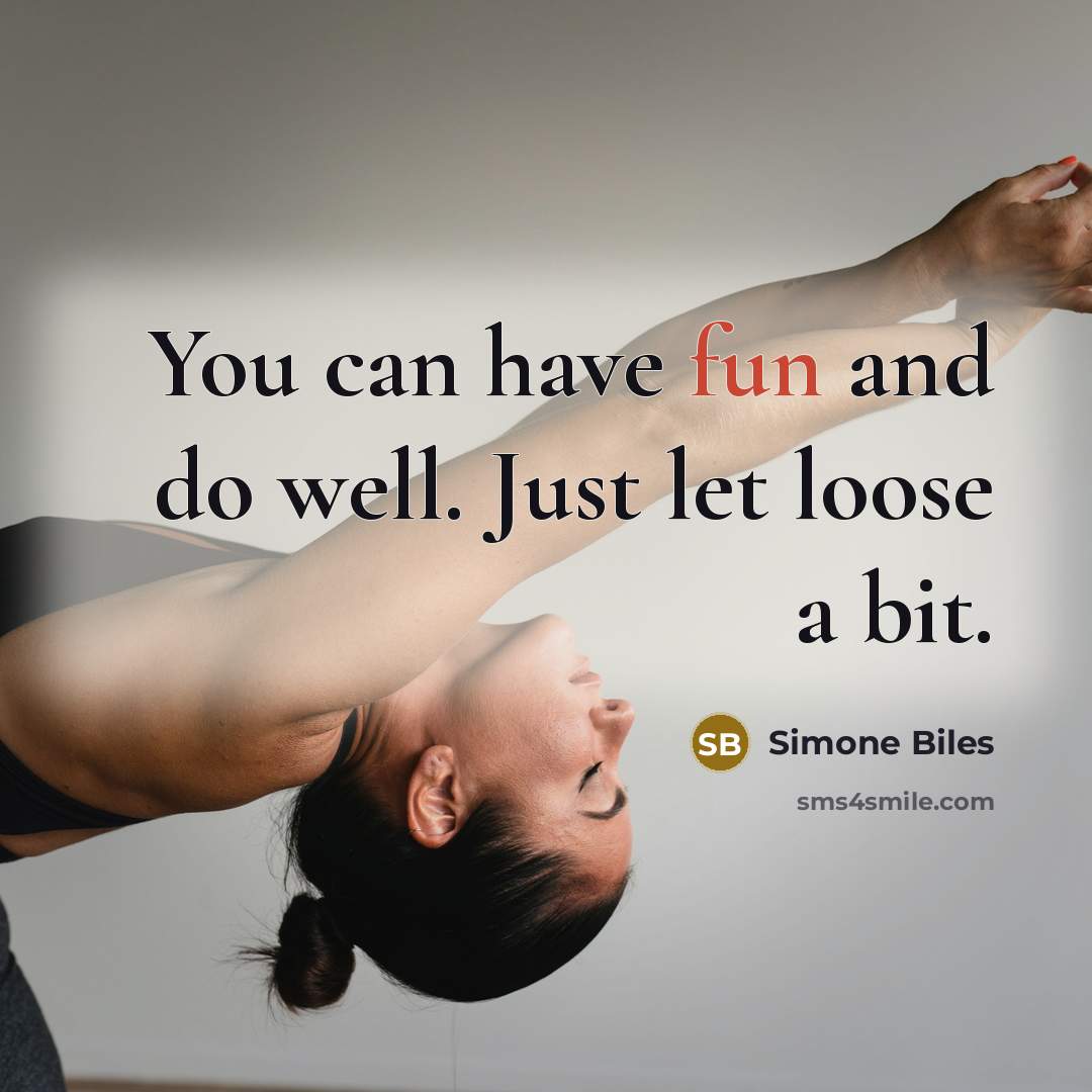 “You can have fun and do well. Just let loose…” quote by Simone Biles