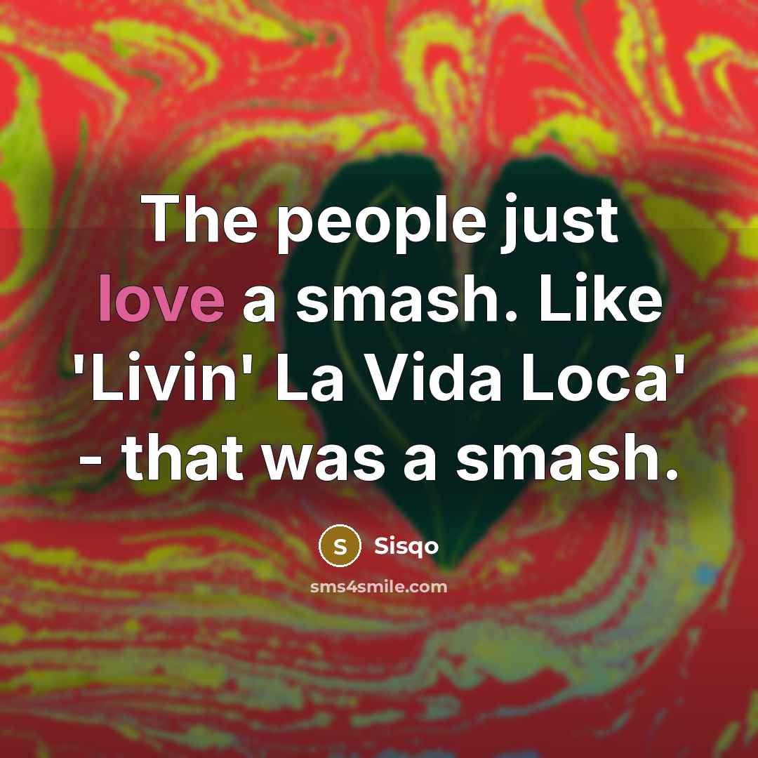 “The people just love a smash. Like 'Livin' La Vida…” quote by Sisqo