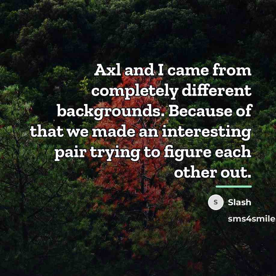 “Axl and I came from completely different backgrounds. Because of…” quote by Slash