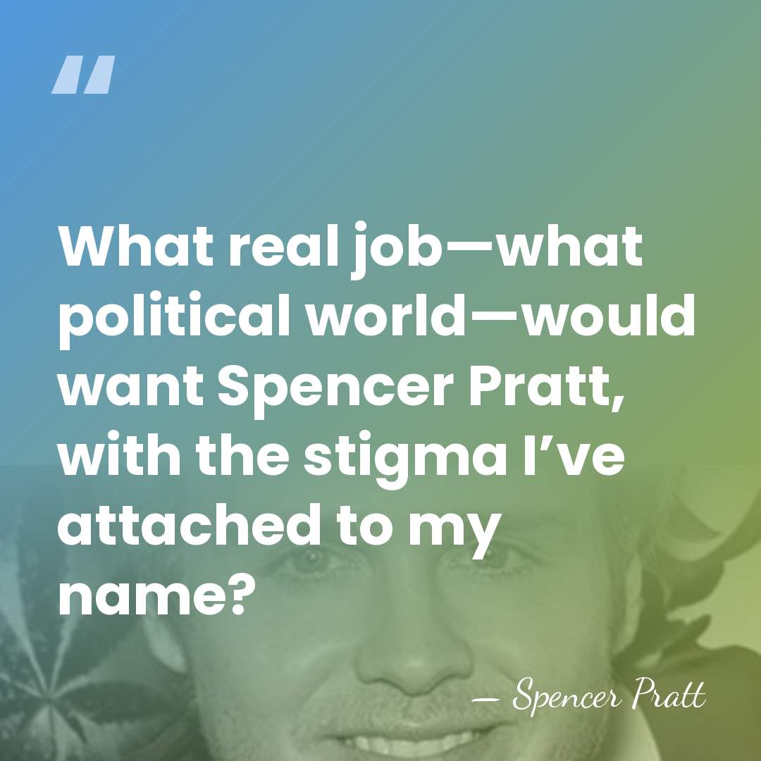 What real job—what political world—would want Spencer Pratt, with the stigma I’ve&hellip; - Spencer Pratt