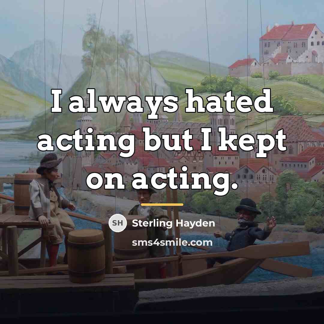 “I always hated acting but I kept on acting.…” quote by Sterling Hayden