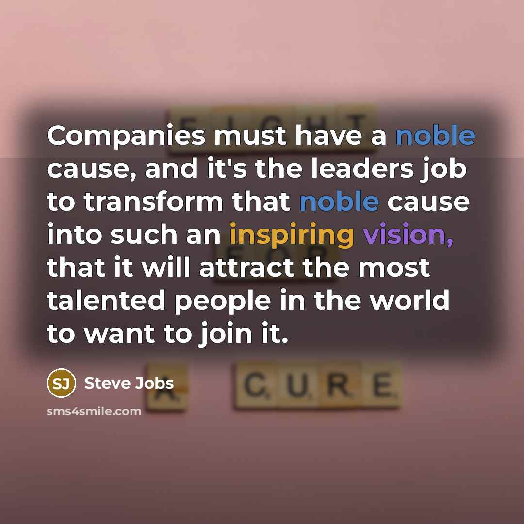 “Companies must have a noble cause, and it's the leaders…” quote by Steve Jobs