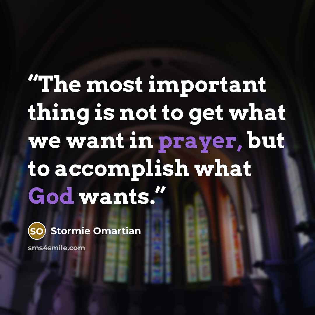 “The most important thing is not to get what we want in prayer, but to accomplish what God wants.” quote by Stormie Omartian