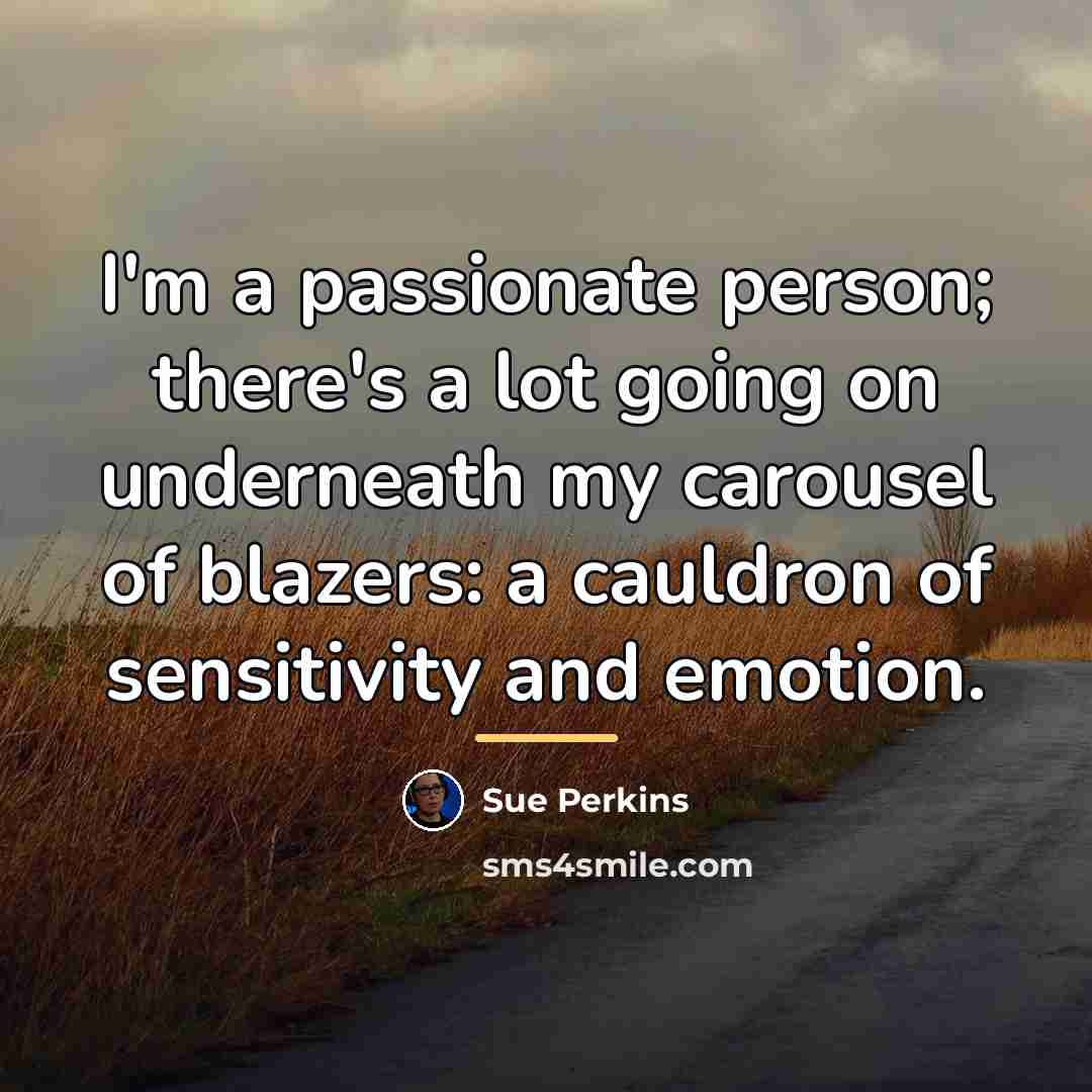 “I'm a passionate person; there's a lot going on underneath…” quote by Sue Perkins