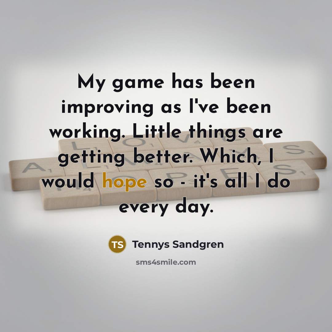 “My game has been improving as I've been working. Little…” quote by Tennys Sandgren