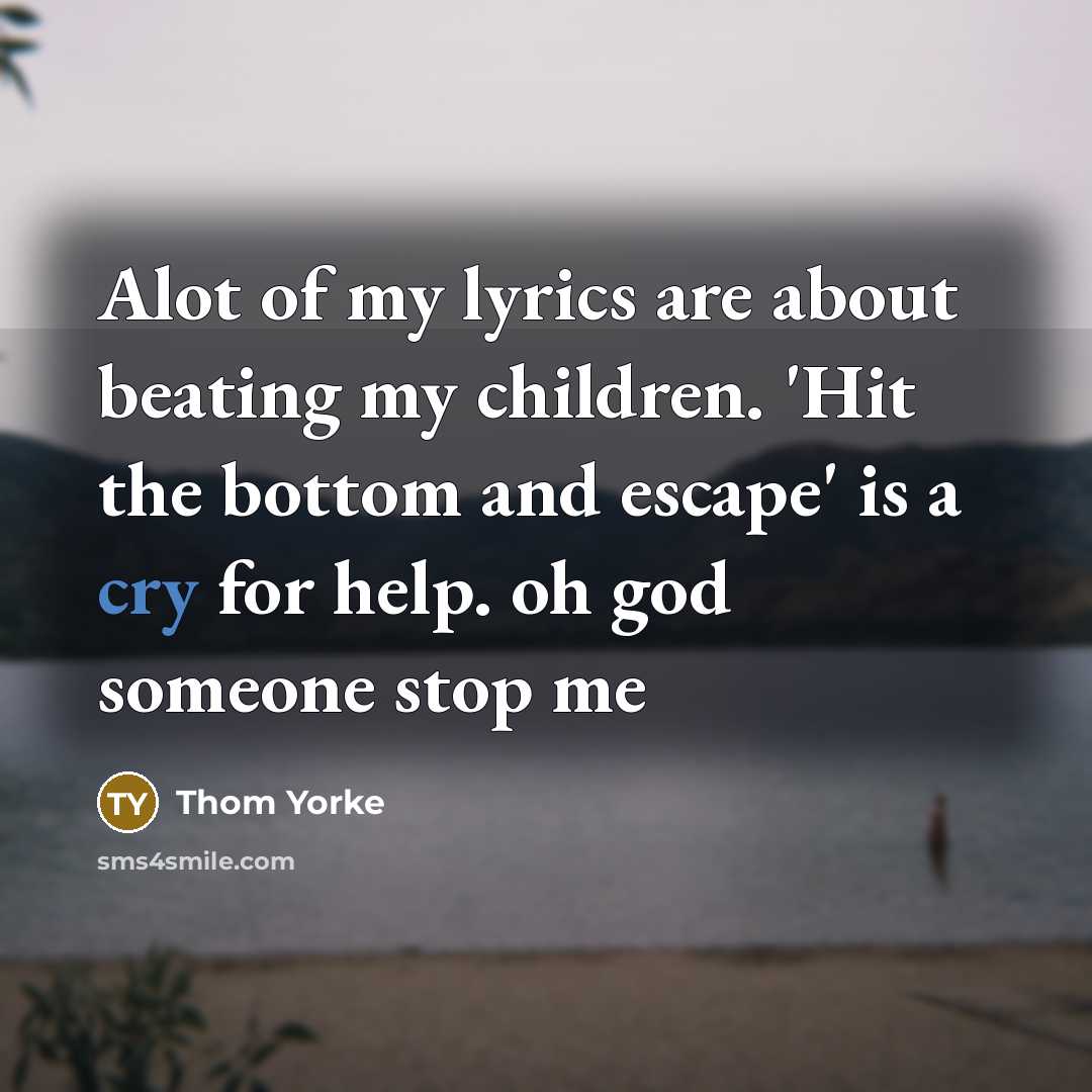 “Alot of my lyrics are about beating my children. 'Hit…” quote by Thom Yorke