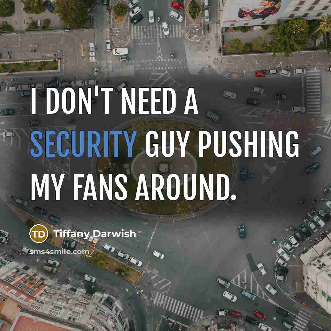 “I don't need a security guy pushing my fans around.…” quote by Tiffany Darwish