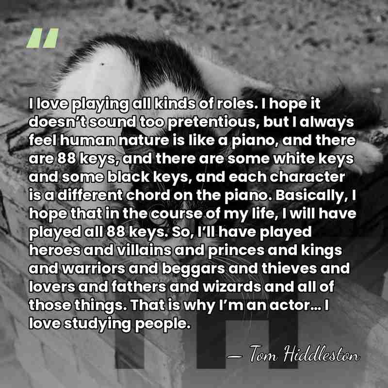 I love playing all kinds of roles. I hope it doesn’t sound&hellip; - Tom Hiddleston