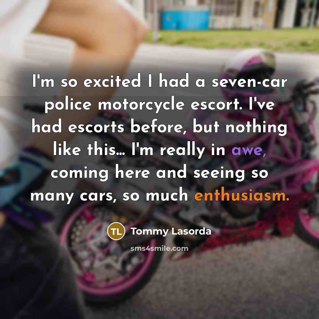 “I'm so excited I had a seven-car police motorcycle escort.…” quote by Tommy Lasorda