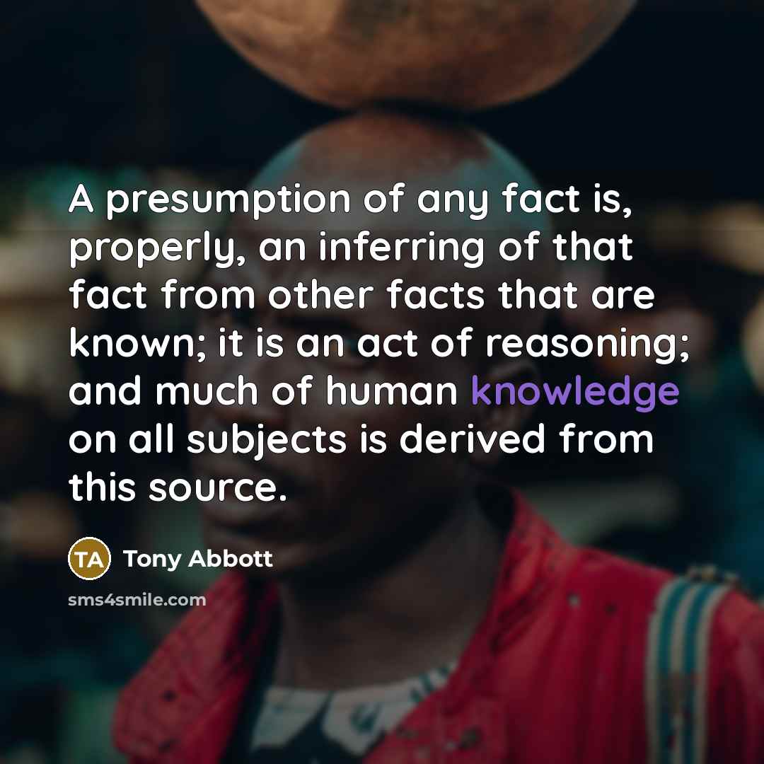 “A presumption of any fact is, properly, an inferring of…” quote by Tony Abbott