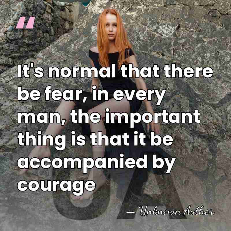 It's normal that there be fear, in every man, the important thing&hellip; - Unknown Author