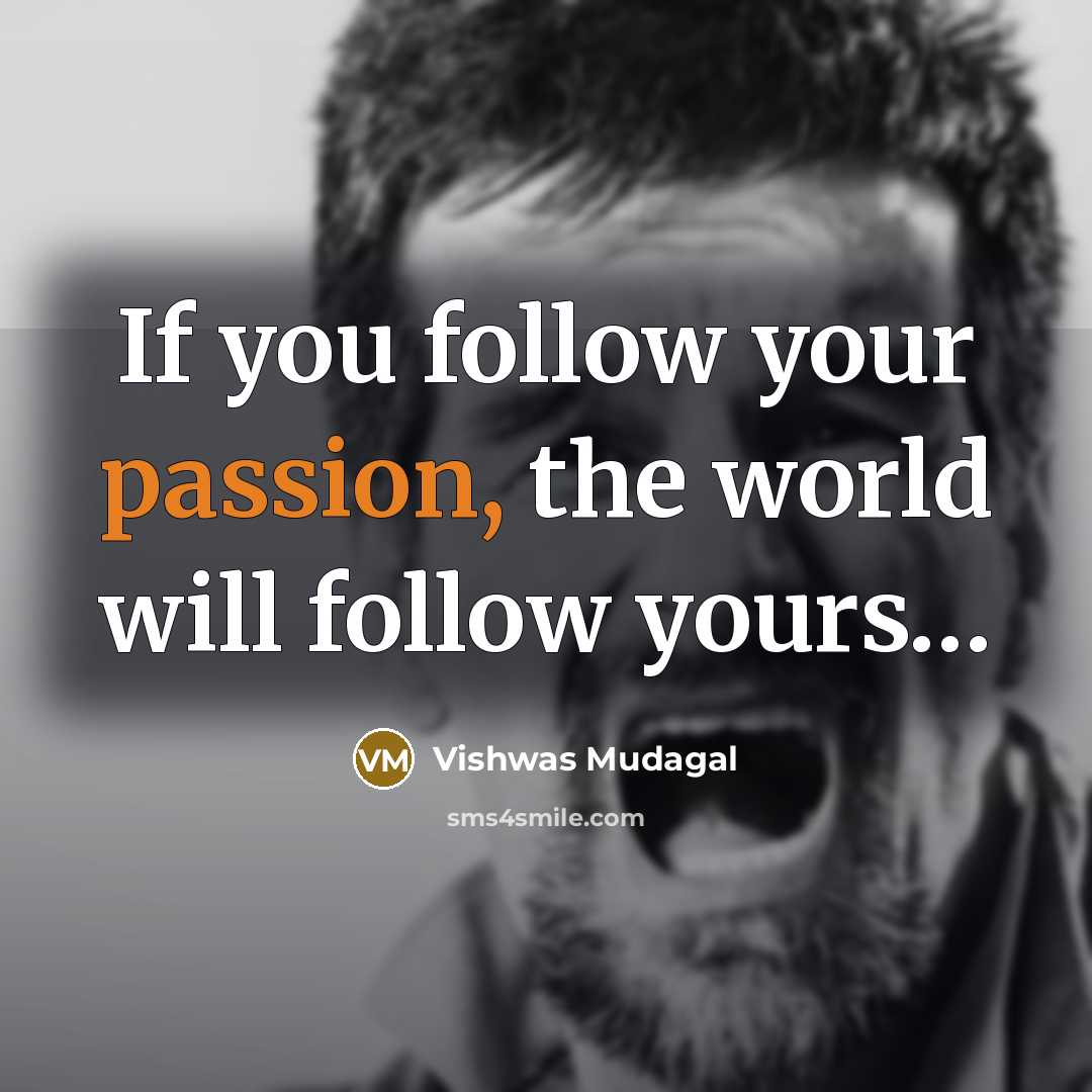 “If you follow your passion, the world will follow yours…” quote by Vishwas Mudagal
