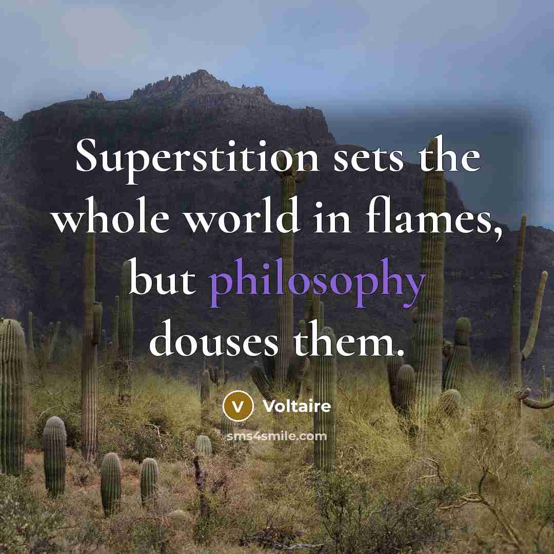 “Superstition sets the whole world in flames, but philosophy douses…” quote by Voltaire