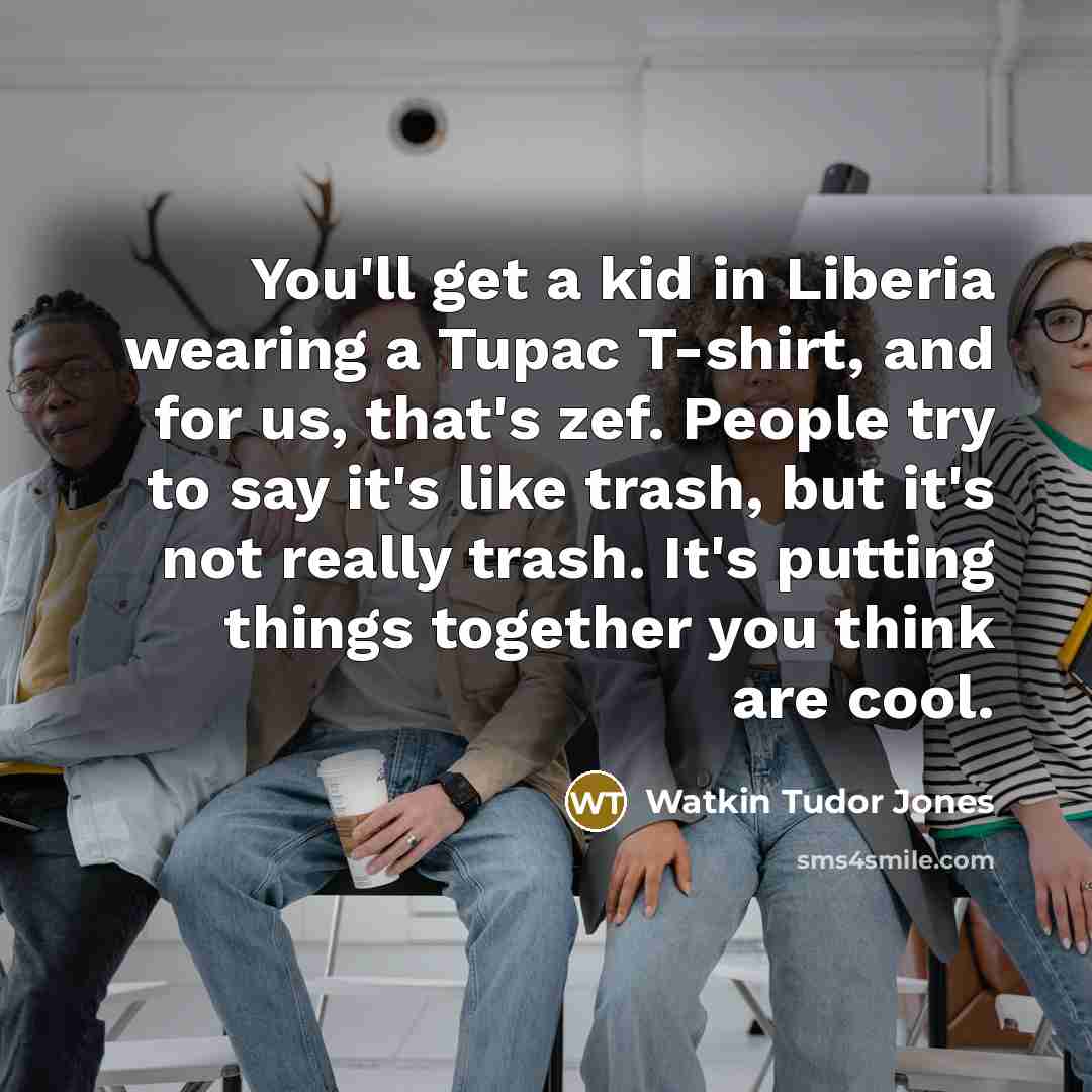 “You'll get a kid in Liberia wearing a Tupac T-shirt,…” quote by Watkin Tudor Jones
