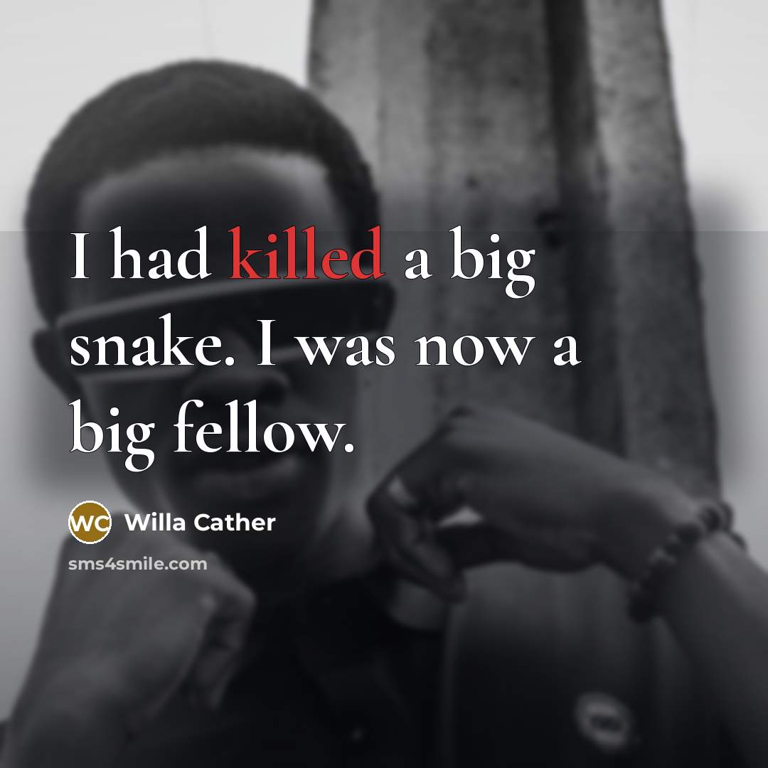 “I had killed a big snake. I was now a…” quote by Willa Cather