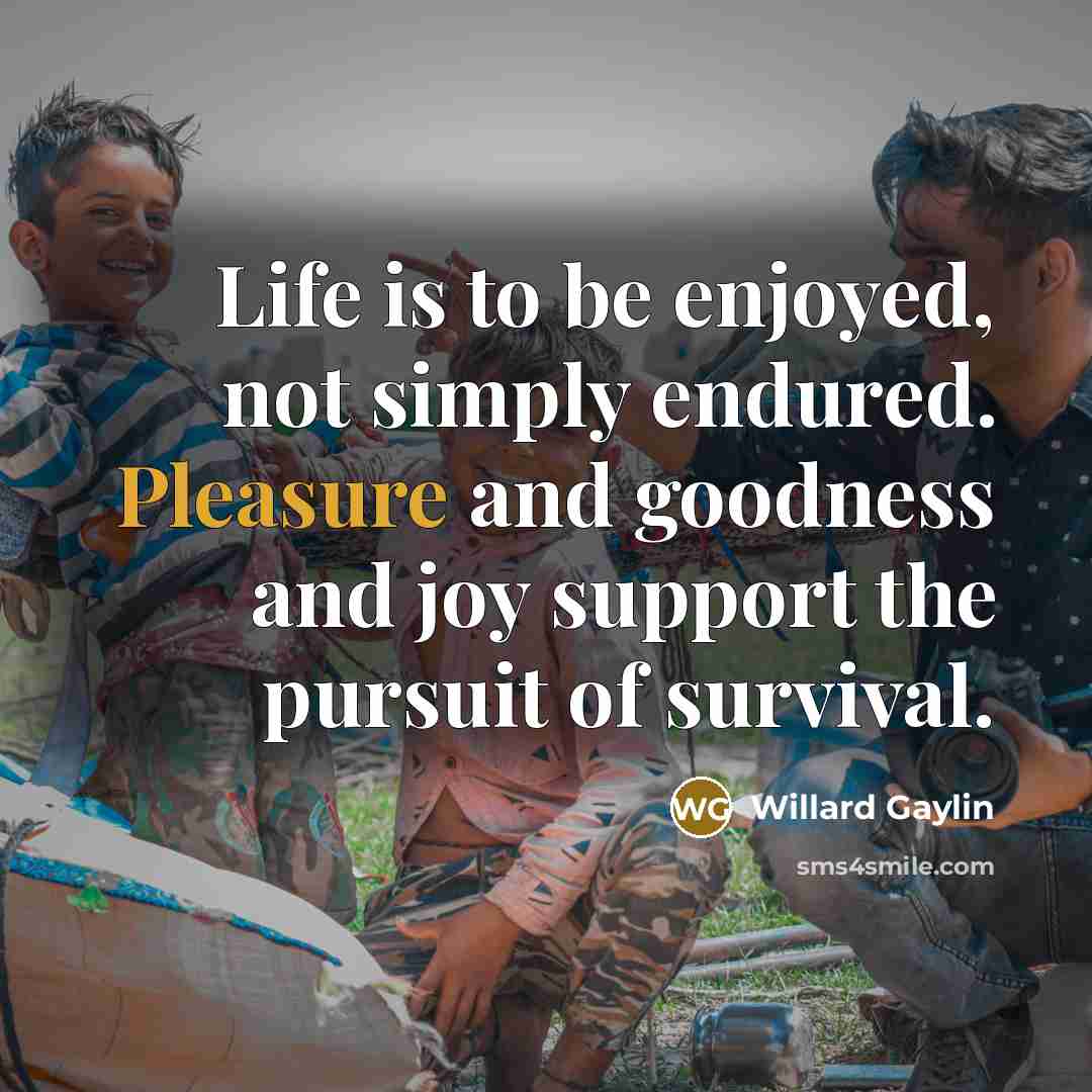 “Life is to be enjoyed, not simply endured. Pleasure and…” quote by Willard Gaylin