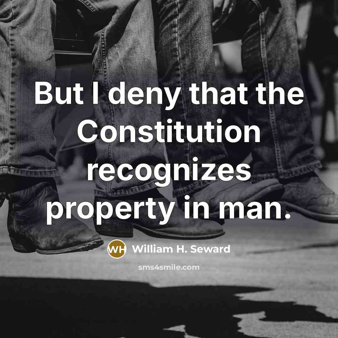 “But I deny that the Constitution recognizes property in man.…” quote by William H. Seward
