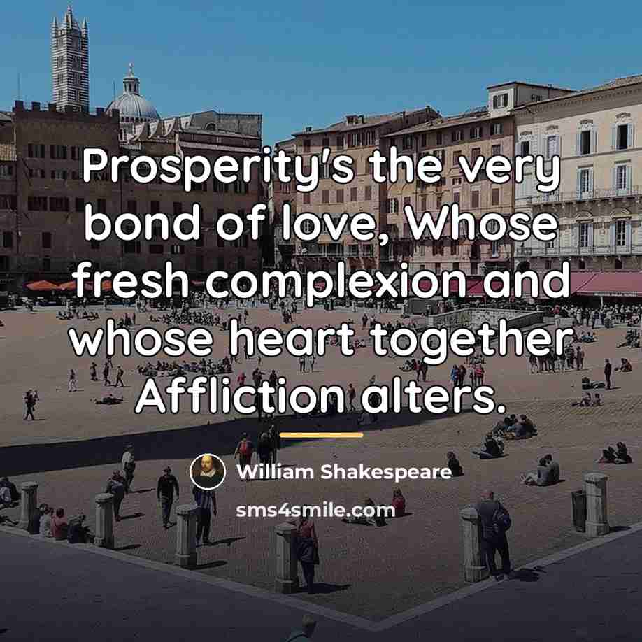“Prosperity's the very bond of love, Whose fresh complexion and…” quote by William Shakespeare