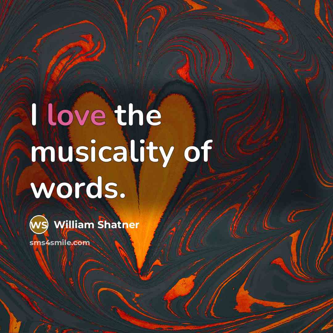 “I love the musicality of words.…” quote by William Shatner